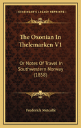 The Oxonian in Thelemarken V1: Or Notes of Travel in Southwestern Norway (1858)