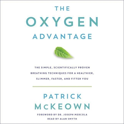 The Oxygen Advantage: The Simple, Scientifically Proven Breathing Techniques for a Healthier, Slimmer, Faster, and Fitter You - McKeown, Patrick, and Smyth, Alan, (Ac (Read by)