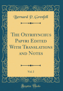 The Oxyrhynchus Papyri Edited with Translations and Notes, Vol. 2 (Classic Reprint)