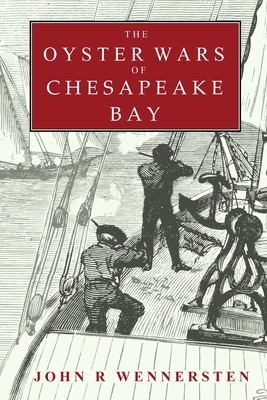 The Oyster Wars of Chesapeake Bay - Wennersten, John