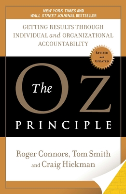 The Oz Principle: Getting Results Through Individual and Organizational Accountability - Connors, Roger, and Smith, Tom, and Hickman, Craig