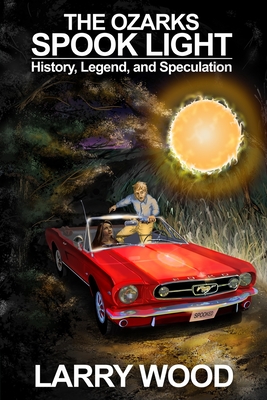 The Ozarks Spook Light: History, Legend, and Speculation - Wood, Larry