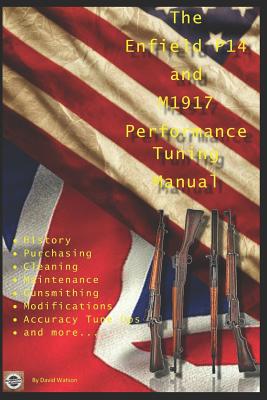The P14 and M1917 Performance Tuning Manual: Gunsmithing tips for modifying your P14 and M1917 rifles - Watson, David
