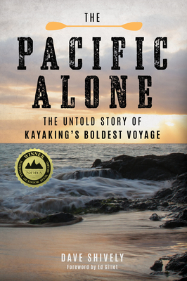 The Pacific Alone: The Untold Story of Kayaking's Boldest Voyage - Shively, Dave