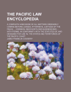 The Pacific Law Encyclopedia: A Complete Hand Book of All Matters Ordinarily Coming Before Judges, Attorneys, Justices of the Peace ... Farmers, Merchants and Business Men ... with Forms, in Conformity with the Codes and Statutes Of, and Designed for Use