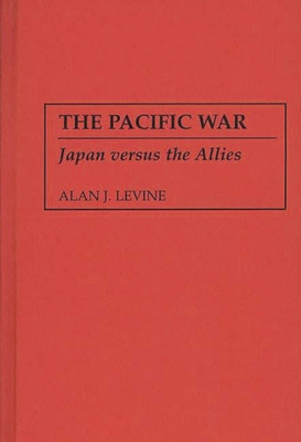 The Pacific War: Japan versus the Allies - Levine, Alan