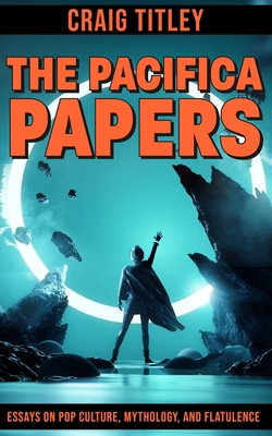 The Pacifica Papers: Essays on Pop Culture, Mythology, and Flatulence - Samblis, Steven (Editor), and Titley, Craig
