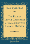 The Padre's Little Caretaker a Romance of the Carmel Mission (Classic Reprint)