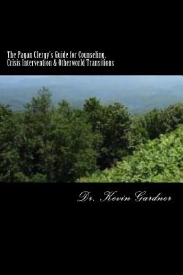 The Pagan Clergy's Guide for Counseling, Crisis Intervention & Otherworld Transitions - Gardner, Kevin M