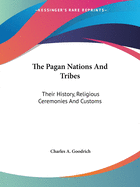 The Pagan Nations And Tribes: Their History, Religious Ceremonies And Customs