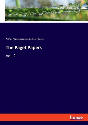 The Paget Papers: Vol. 2 - Paget, Arthur, and Paget, Augustus Berkeley