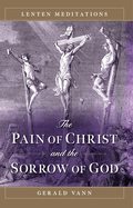 The Pain of Christ and the Sorrow of God: Lenten Meditations