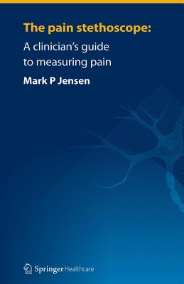 The Pain Stethoscope:: A Clinician's Guide to Measuring Pain - Jensen, Mark