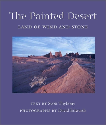 The Painted Desert: Land of Wind and Stone - Thybony, Scott, and Edwards, David (Photographer)