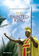 The Painted King: Art, Activism, and Authenticity in Hawai'i