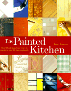 The Painted Kitchen: Over 60 Quick and Easy Ways to Transform Your Kitchen Cupboards