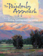 The Painterly Approach: An Artist's Guide to Seeing, Painting and Expressing