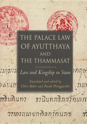 The Palace Law of Ayutthaya and the Thammasat: Law and Kingship in Siam - Baker, Chris (Translated by), and Phongpaichit, Pasuk (Translated by)