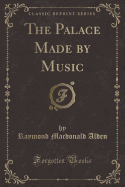 The Palace Made by Music (Classic Reprint)