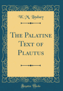 The Palatine Text of Plautus (Classic Reprint)