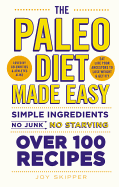 The Paleo Diet Made Easy: Simple Ingredients - No Junk, No Starving. Over 100 Recipes.