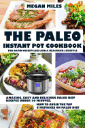 The Paleo Instant Pot Cookbook for Rapid Weight Loss and a Healthier Lifestyle: Amazing, Easy and Delicious Paleo Diet Recipes Under 30 Mintutes. How to Avoid the Top 8 Mistakes on Paleo Diet