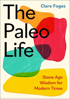 The Paleo Life: Stone Age Wisdom for Modern Times - Foges, Clare