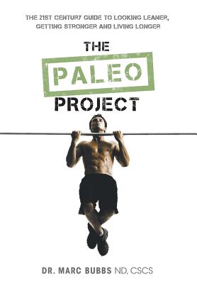 The Paleo Project: The 21st Century Guide to Looking Leaner, Getting Stronger and Living Longer - Bubbs, Marc