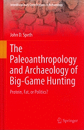 The Paleoanthropology and Archaeology of Big-Game Hunting: Protein, Fat, or Politics?