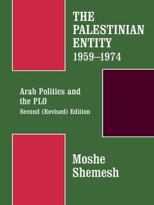 The Palestinian Entity 1959-1974: Arab Politics and the PLO - Shemesh, Moshe