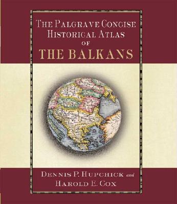 The Palgrave Concise Historical Atlas of the Balkans - Hupchick, D, and Cox, H
