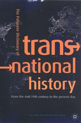 The Palgrave Dictionary of Transnational History: From the Mid-19th Century to the Present Day - Iriye, A (Editor), and Saunier, P (Editor)