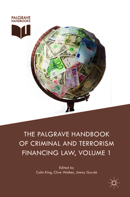 The Palgrave Handbook of Criminal and Terrorism Financing Law - King, Colin (Editor), and Walker, Clive (Editor), and Gurul, Jimmy (Editor)