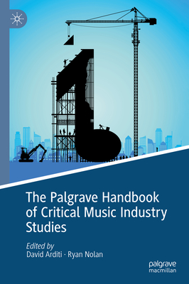 The Palgrave Handbook of Critical Music Industry Studies - Arditi, David (Editor), and Nolan, Ryan (Editor)