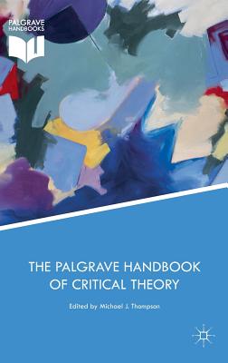 The Palgrave Handbook of Critical Theory - Thompson, Michael J (Editor)