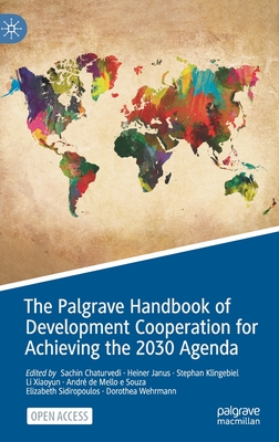 The Palgrave Handbook of Development Cooperation for Achieving the 2030 Agenda: Contested Collaboration - Chaturvedi, Sachin (Editor), and Janus, Heiner (Editor), and Klingebiel, Stephan (Editor)