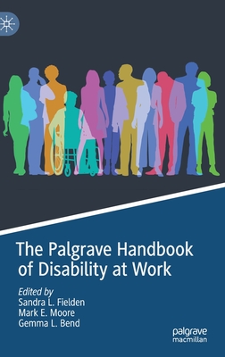 The Palgrave Handbook of Disability at Work - Fielden, Sandra L (Editor), and Moore, Mark E (Editor), and Bend, Gemma L (Editor)