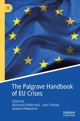 The Palgrave Handbook of EU Crises - Riddervold, Marianne (Editor), and Trondal, Jarle (Editor), and Newsome, Akasemi (Editor)