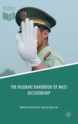 The Palgrave Handbook of Mass Dictatorship - Corner, Paul (Editor), and Lim, Jie-Hyun (Editor)