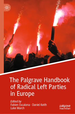 The Palgrave Handbook of Radical Left Parties in Europe - Escalona, Fabien (Editor), and Keith, Daniel (Editor), and March, Luke (Editor)