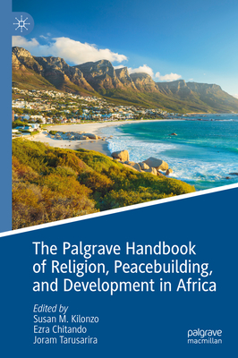 The Palgrave Handbook of Religion, Peacebuilding, and Development in Africa - Kilonzo, Susan M (Editor), and Chitando, Ezra (Editor), and Tarusarira, Joram (Editor)