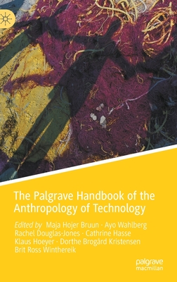 The Palgrave Handbook of the Anthropology of Technology - Bruun, Maja Hojer (Editor), and Wahlberg, Ayo (Editor), and Douglas-Jones, Rachel (Editor)