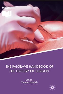 The Palgrave Handbook of the History of Surgery - Schlich, Thomas (Editor)