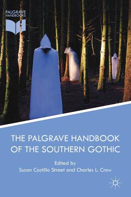 The Palgrave Handbook of the Southern Gothic - Castillo Street, Susan (Editor), and Crow, Charles L (Editor)