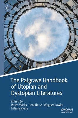 The Palgrave Handbook of Utopian and Dystopian Literatures - Marks, Peter (Editor), and Wagner-Lawlor, Jennifer A. (Editor), and Vieira, Ftima (Editor)