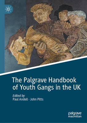 The Palgrave Handbook of Youth Gangs in the UK - Andell, Paul (Editor), and Pitts, John (Editor)