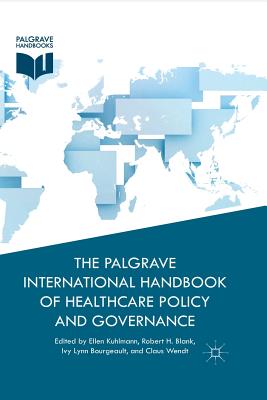 The Palgrave International Handbook of Healthcare Policy and Governance - Kuhlmann, E (Editor), and Blank, R (Editor), and Bourgeault, I (Editor)