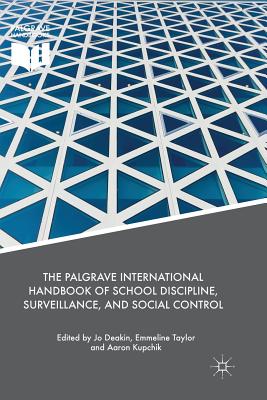 The Palgrave International Handbook of School Discipline, Surveillance, and Social Control - Deakin, Jo (Editor), and Taylor, Emmeline (Editor), and Kupchik, Aaron, Professor, PhD (Editor)