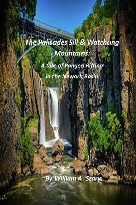 The Palisades Sill & Watchung Mountains: A tale of Pangea Rifting in the Newark Basin - Szary, William a