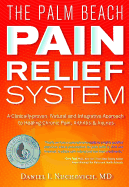The Palm Beach Pain Relief System: A Clinically-Proven, Natural and Integrative Approach to Healing Chronic Pain, Arthritis & Injuris